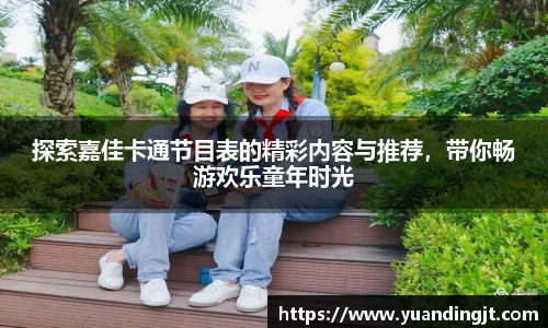 探索嘉佳卡通节目表的精彩内容与推荐，带你畅游欢乐童年时光