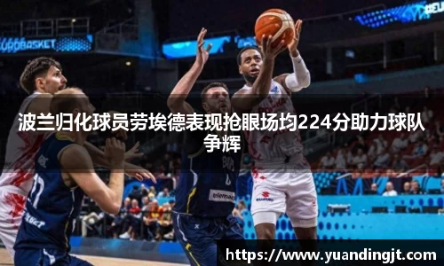 波兰归化球员劳埃德表现抢眼场均224分助力球队争辉