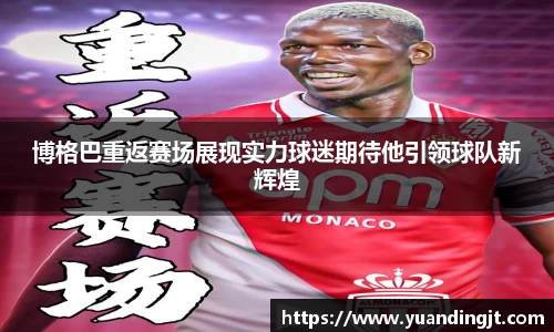 博格巴重返赛场展现实力球迷期待他引领球队新辉煌