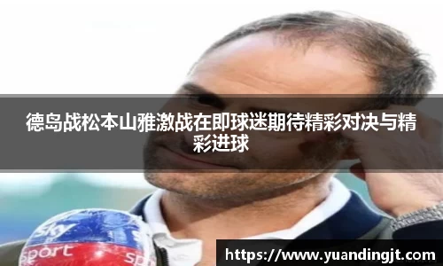 德岛战松本山雅激战在即球迷期待精彩对决与精彩进球